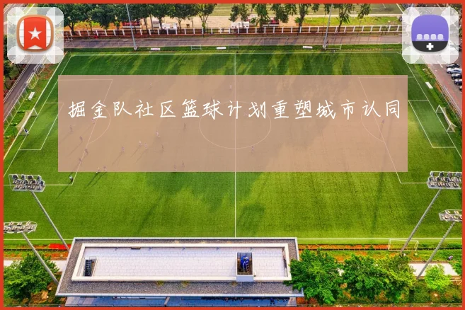 掘金队社区篮球计划重塑城市认同