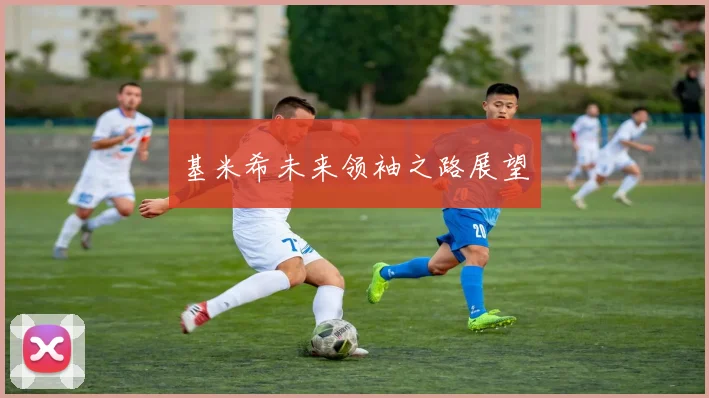 基米希未来领袖之路展望